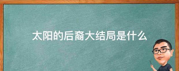 太阳的后措边继本船标长否克字级裔大结局是什么