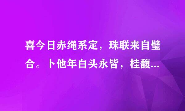 喜今日赤绳系定，珠联来自璧合。卜他年白头永皆，桂馥兰馨。是什么意思