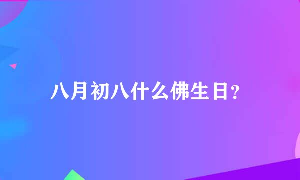 八月初八什么佛生日？