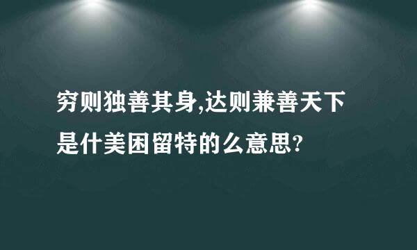 穷则独善其身,达则兼善天下是什美困留特的么意思?