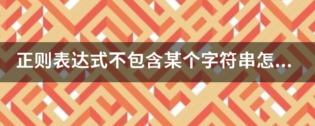 正头袁冲米方不没交则表达式不包含某个字符串怎么写