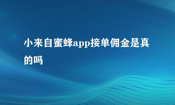 小来自蜜蜂app接单佣金是真的吗