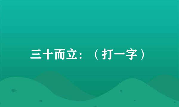 三十而立：（打一字）