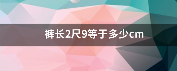 裤长2尺9等于多少cm