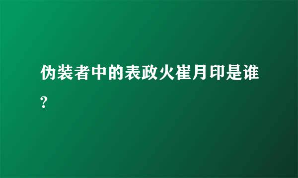 伪装者中的表政火崔月印是谁?