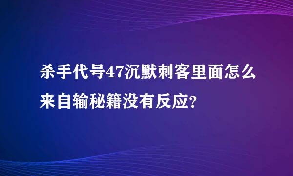 杀手代号47沉默刺客里面怎么来自输秘籍没有反应？