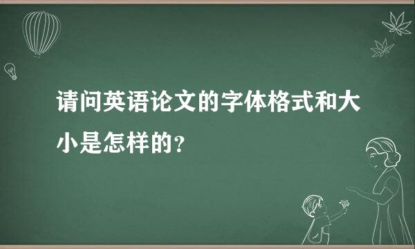 请问英语论文的字体格式和大小是怎样的？