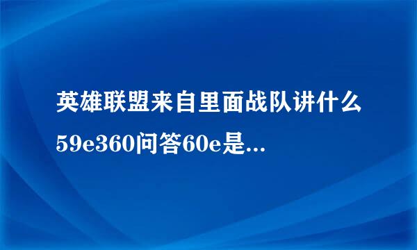 英雄联盟来自里面战队讲什么59e360问答60e是什么意思啊？