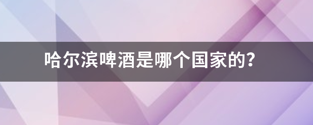 哈尔滨啤酒是哪个国家的？