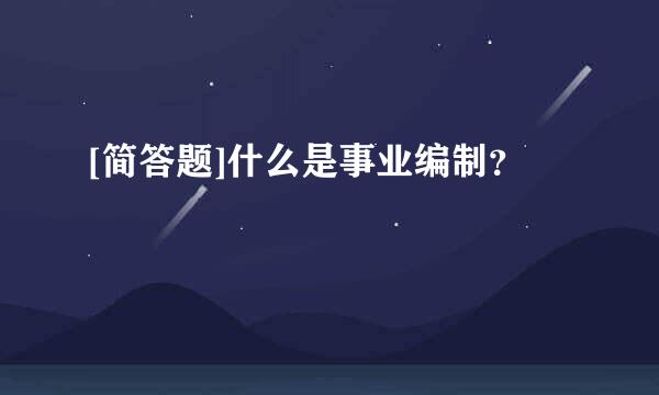 [简答题]什么是事业编制？