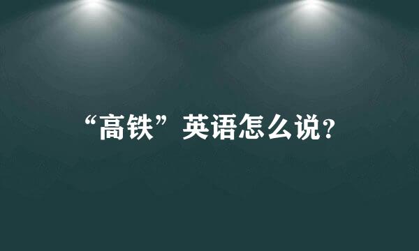 “高铁”英语怎么说？