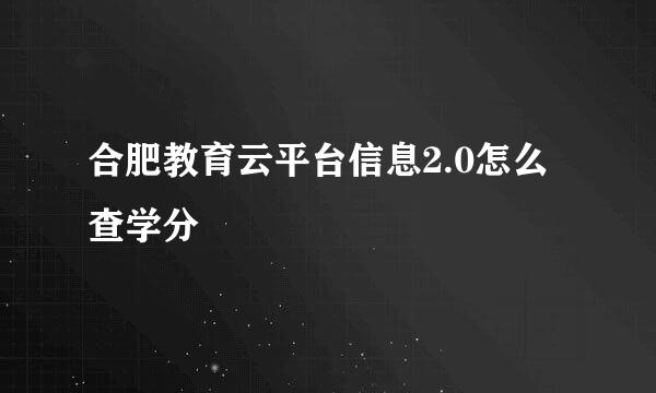 合肥教育云平台信息2.0怎么查学分