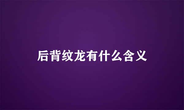 后背纹龙有什么含义