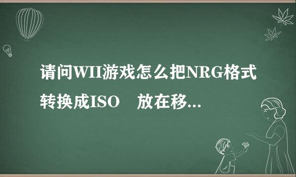 请问WII游戏怎么把NRG格式转换成ISO 放在移动硬盘里