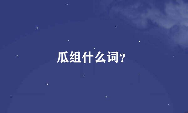 瓜组什么词？