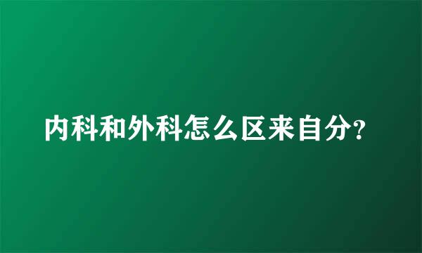 内科和外科怎么区来自分？