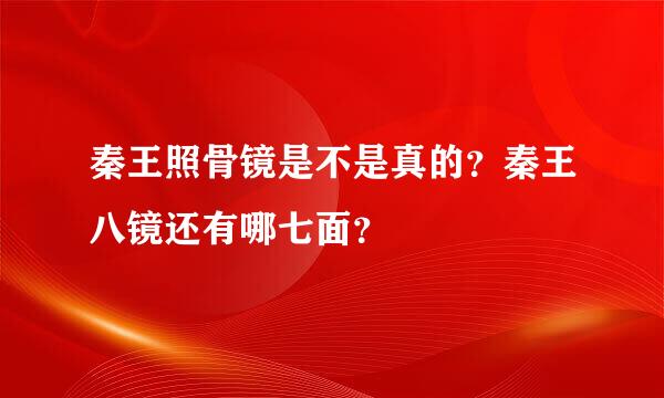 秦王照骨镜是不是真的？秦王八镜还有哪七面？