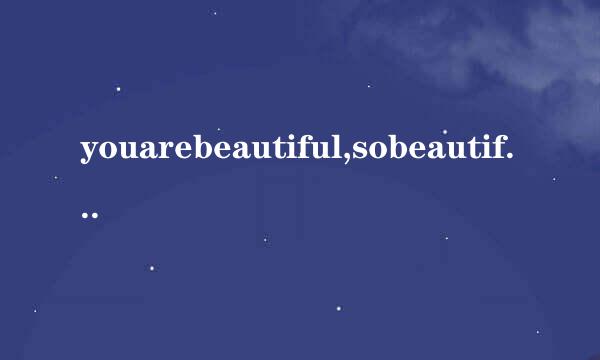 youarebeautiful,sobeautiful,我失去过，更珍惜拥有是哪首歌？？？？？