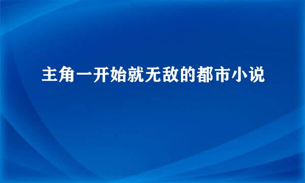 主角一开始就无敌的都市小说