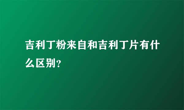 吉利丁粉来自和吉利丁片有什么区别？