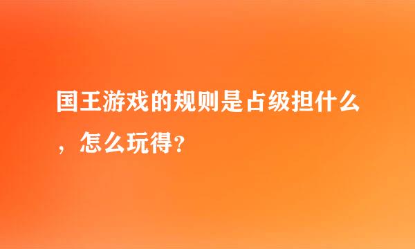 国王游戏的规则是占级担什么，怎么玩得？