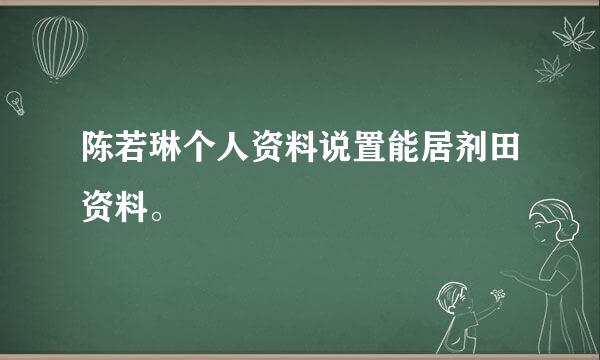 陈若琳个人资料说置能居剂田资料。