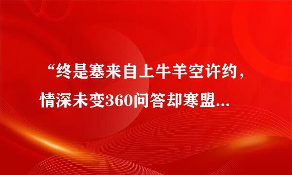 “终是塞来自上牛羊空许约，情深未变360问答却寒盟”出自哪里？