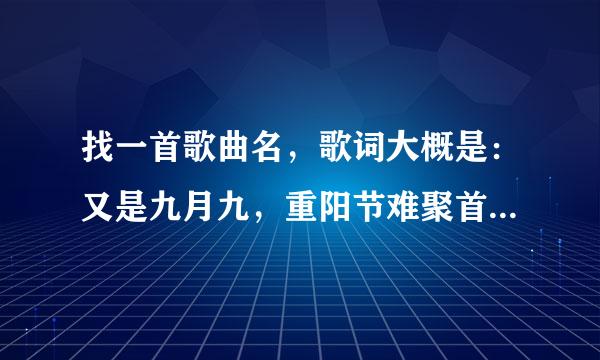 找一首歌曲名，歌词大概是：又是九月九，重阳节难聚首。是一首就是年代的歌曲？