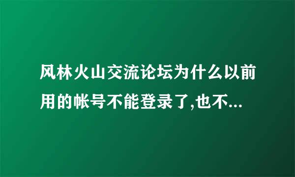 风林火山交流论坛为什么以前用的帐号不能登录了,也不能注册?注册来自提示用户名长度错误