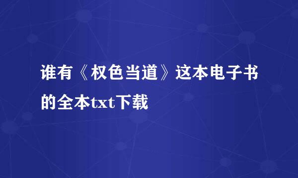 谁有《权色当道》这本电子书的全本txt下载