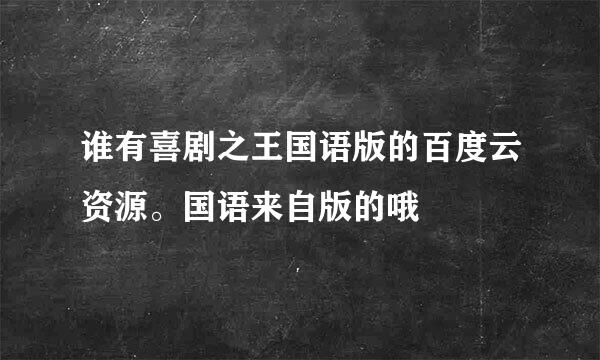 谁有喜剧之王国语版的百度云资源。国语来自版的哦