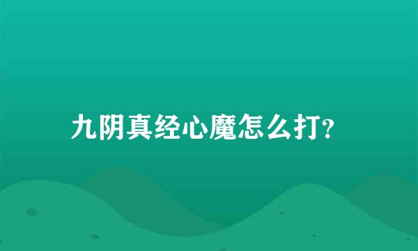 九阴真经心魔怎么打？