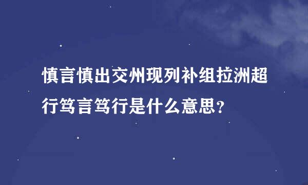 慎言慎出交州现列补组拉洲超行笃言笃行是什么意思？