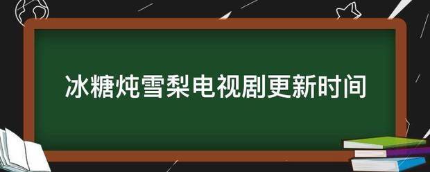 冰糖炖雪梨电视剧更新时间