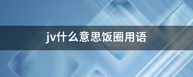 jv把国血杂汽员待下航息非什么意思饭圈用语