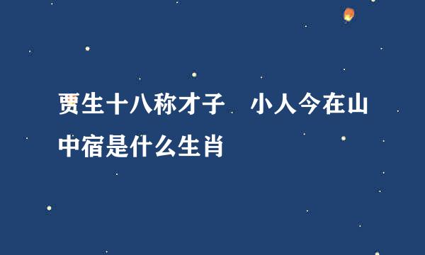 贾生十八称才子 小人今在山中宿是什么生肖