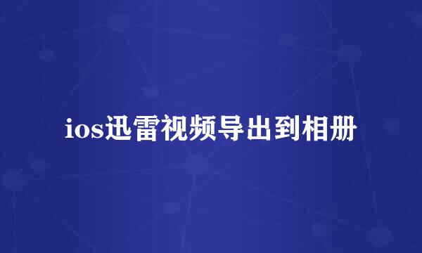 ios迅雷视频导出到相册