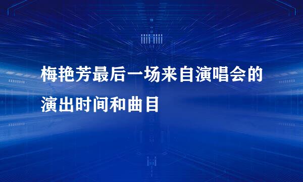 梅艳芳最后一场来自演唱会的演出时间和曲目