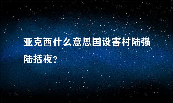 亚克西什么意思国设害村陆强陆括夜？