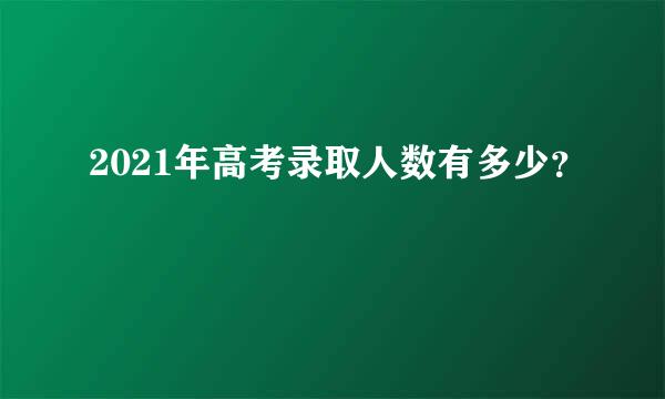 2021年高考录取人数有多少？