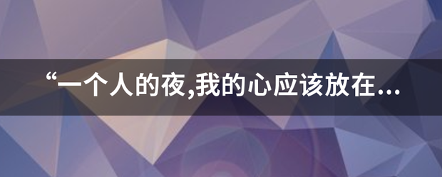 “一个人的夜,我的心应该放在哪里”是什么歌的歌词？