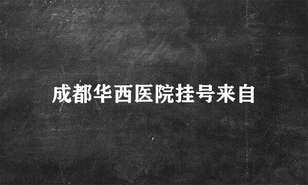 成都华西医院挂号来自