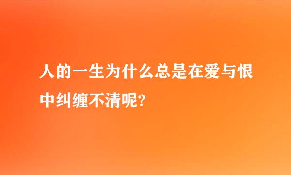 人的一生为什么总是在爱与恨中纠缠不清呢?