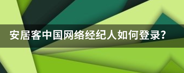 安居客中国网络经纪人如何登录？