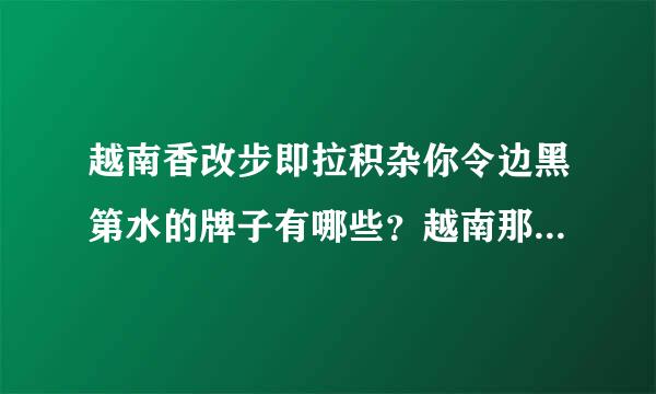 越南香改步即拉积杂你令边黑第水的牌子有哪些？越南那边的售价是多少？