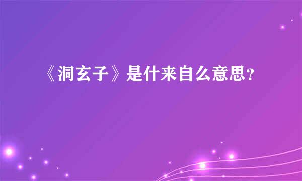 《洞玄子》是什来自么意思？