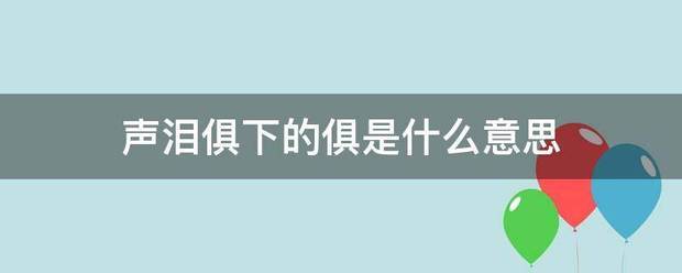 声泪俱下的俱是什么意思