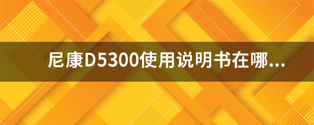 尼康D530左极汉背刚游请命象0使用说明书在哪找得到