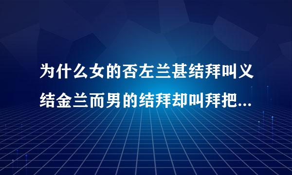 为什么女的否左兰甚结拜叫义结金兰而男的结拜却叫拜把子呢？来自