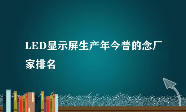 LED显示屏生产年今普的念厂家排名